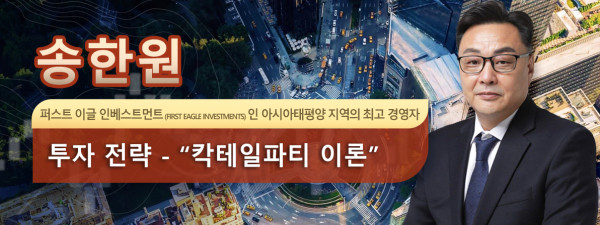 송한원 퍼스트 이글 인베스트먼트 (First Eagle Investments) 인 아시아태평양 지역의 최고 경영자 투자 전략 - “칵테일파티 이론”