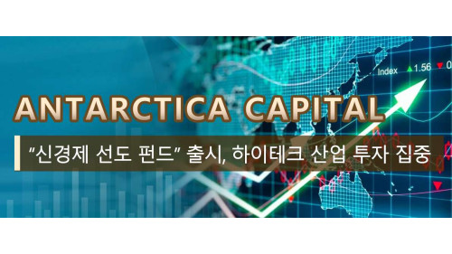 Antarctica Capital “신경제 선도 펀드” 출시, 하이테크 산업 투자 집중