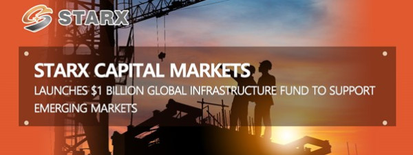 STARX Capital Markets Launches $1 Billion Global Infrastructure Fund to Support Emerging Markets