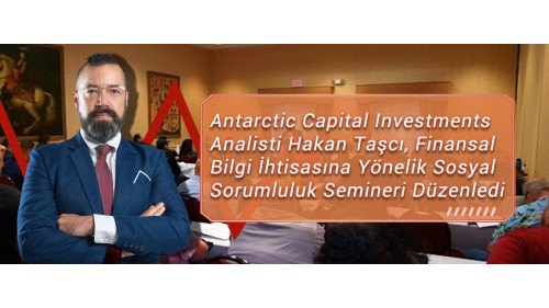 Antarctic Capital Investments Analisti Hakan Taşcı, Finansal Bilgi İhtisasına Yönelik Sosyal Sorumluluk Semineri Düzenledi